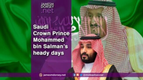 Saudi Crown Prince Mohammed Bin Salman’s Heady Days